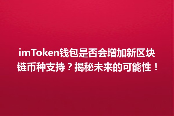imToken钱包是否会增加新区块链币种支持?揭秘未来的可能性! imToken钱包是否会增加新区块链币种支持?揭秘未来的可能性!